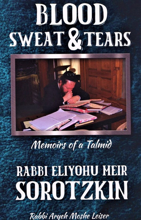 Blood, Sweat & Tears - Rabbi Eliyahu Meir Sorotzkin