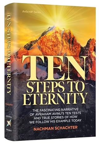 Ten Steps to Eternity - Avraham Avinu's 10 Tests & True stories