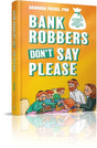 Bank Robbers Don't Say Please